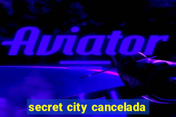 secret city cancelada